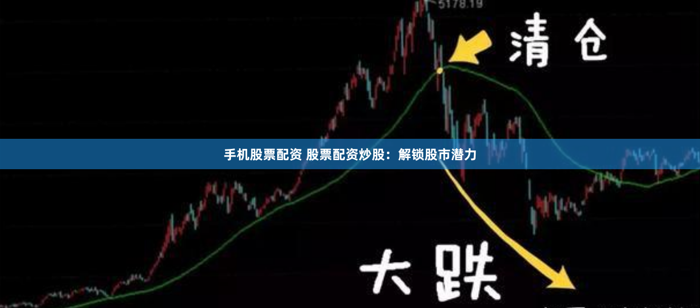 手机股票配资 股票配资炒股：解锁股市潜力