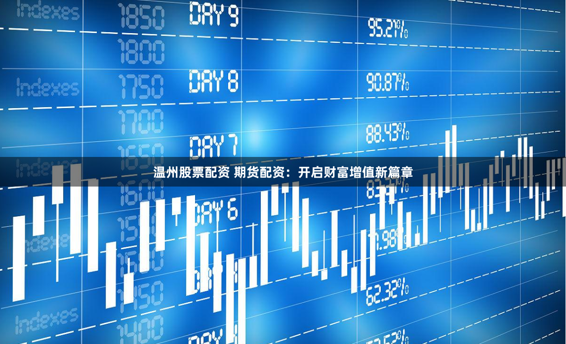 温州股票配资 期货配资：开启财富增值新篇章