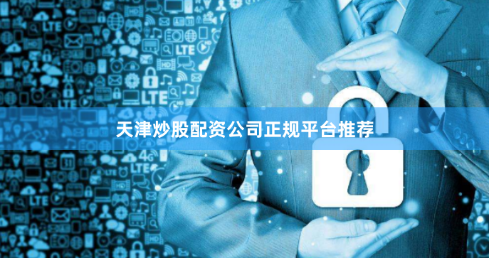 天津炒股配资公司正规平台推荐
