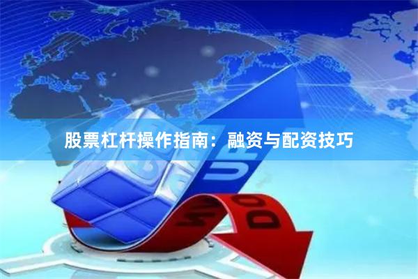 股票杠杆操作指南：融资与配资技巧