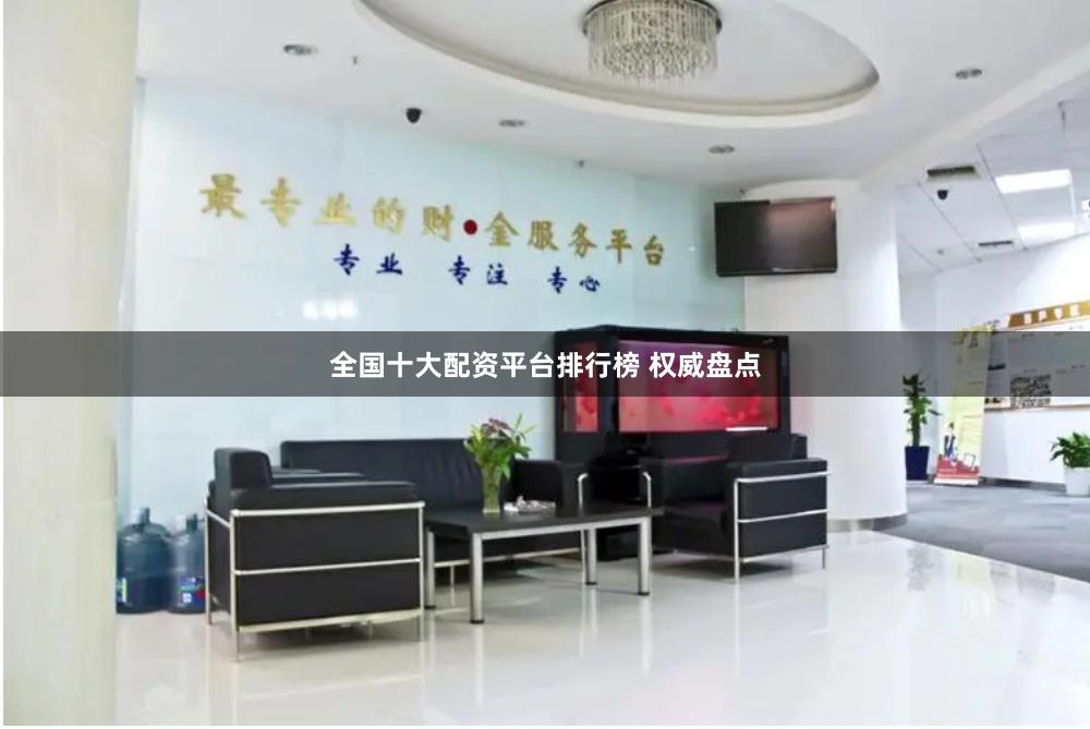 全国十大配资平台排行榜 权威盘点