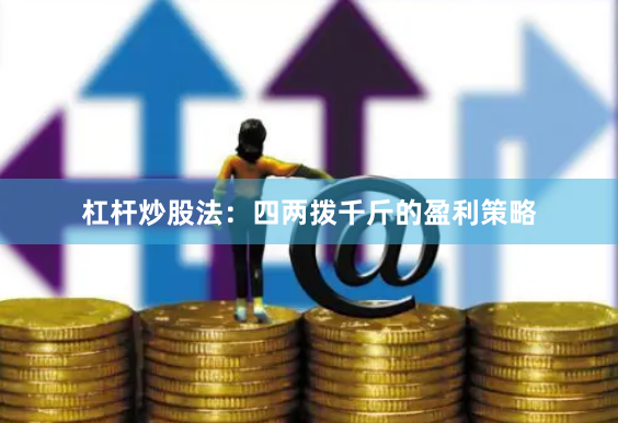 杠杆炒股法：四两拨千斤的盈利策略