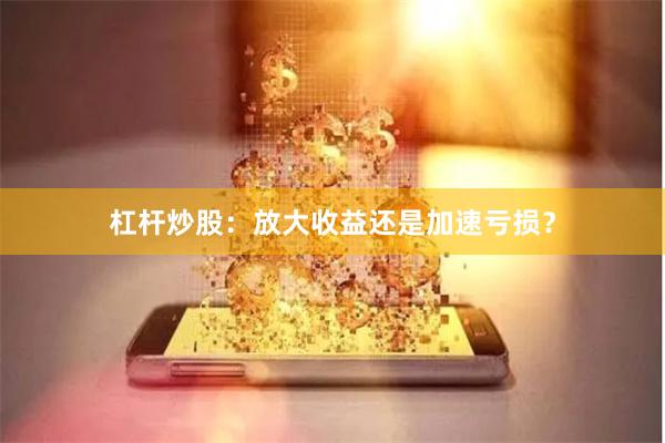 杠杆炒股：放大收益还是加速亏损？